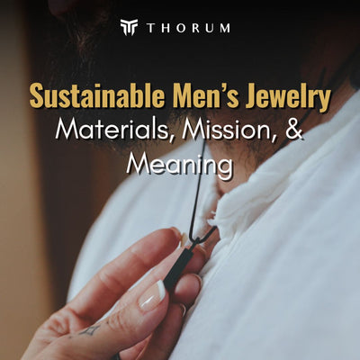 Sustainable Sourcing in Men's Jewelry: Materials, Mission, and Meaning